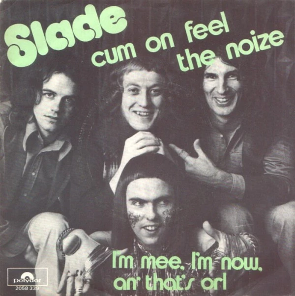 Cum On Feel The Noize / I'm Mee, I'm Now, An' That's Orl