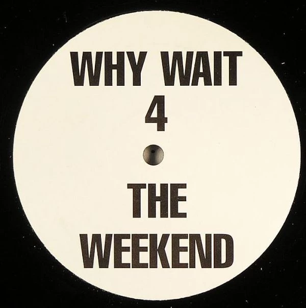 Why Wait 4 The Weekend